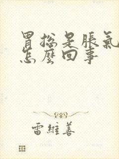 胃总是胀气打嗝怎么回事