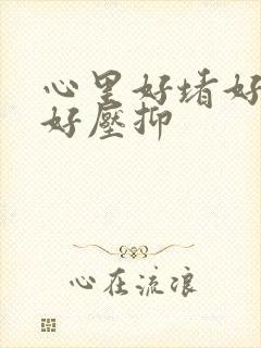 心里好堵好难受好压抑