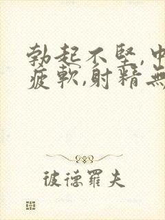 勃起不坚,中途疲软,射精无力