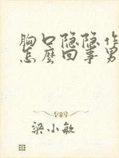 胸口隐隐作痛是怎么回事男性