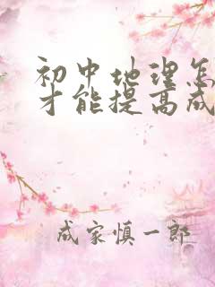 初中地理怎样学才能提高成绩