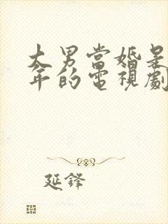 大男当婚是哪一年的电视剧