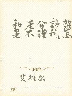 和老公吵架他总是不理我怎么办