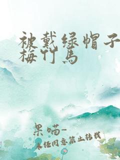 被戴绿帽子的青梅竹马