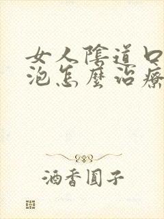 女人阴道口小水泡怎么治疗