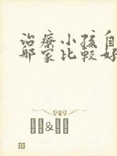 治疗小孩自闭去哪家比较好