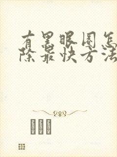 有黑眼圈怎么消除最快方法