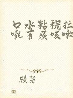 口水粘稠拉丝喉咙有痰咳嗽