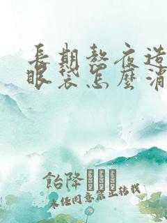 长期熬夜造成的眼袋怎么消掉