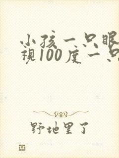 小孩一只眼睛近视100度一只眼睛正常怎么办