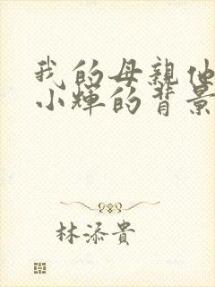 我的母亲他妈妈小辉的背景故事