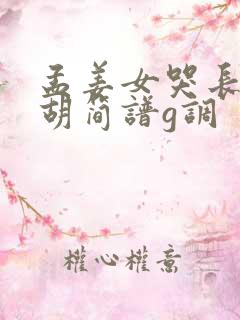 孟姜女哭长城二胡简谱g调