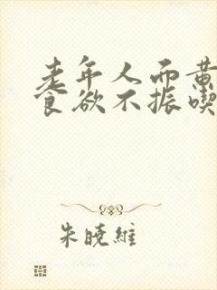 老年人面黄肌瘦食欲不振吃什么药