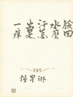 一出汗水脸上就痒是怎么回事