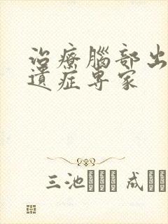 治疗脑部出血后遗症专家