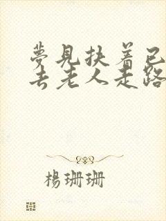 梦见扶着已经死去老人走路