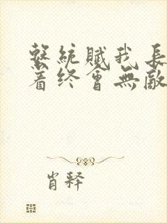 系统赋我长生活着终会无敌故事梗概