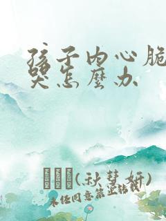 孩子内心脆弱爱哭怎么办