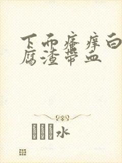 下面瘙痒白带豆腐渣带血