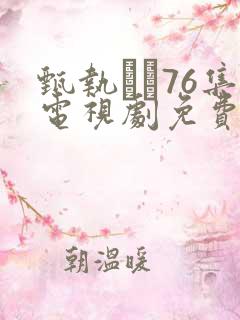 甄执�76集电视剧免费腾讯