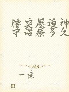 腰突压迫神经保守治疗多久能好