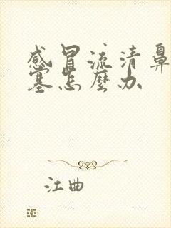 感冒流清鼻涕鼻塞怎么办