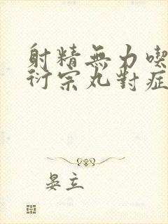 射精无力吃五子衍宗丸对症吗