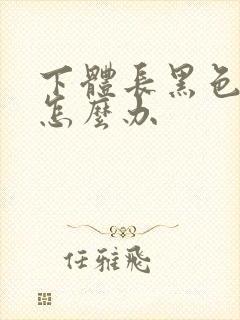 下体长黑色疣体怎么办