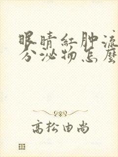 眼睛红肿流黄色分泌物怎么回事