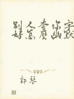 别人夸你字写得好怎么幽默回复