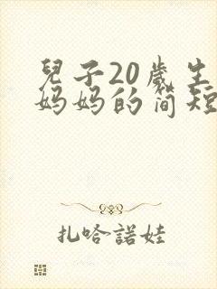 儿子20岁生日妈妈的简短祝福语