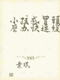 小孩感冒头疼怎么办快速缓解