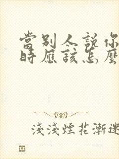 当别人说你优秀时应该怎么幽默回答