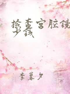 检查宫腔镜需多少钱