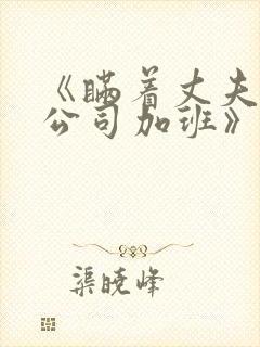 《瞒着丈夫说在公司加班》电影