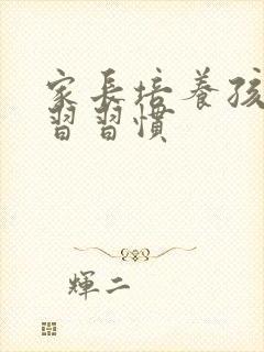 家长培养孩子学习习惯