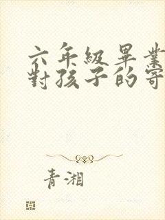 六年级毕业家长对孩子的寄语简短