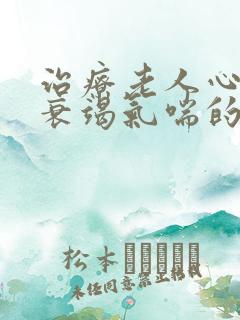 治疗老人心功能衰竭气喘的药