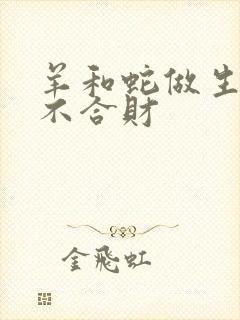 羊和蛇做生意合不合财