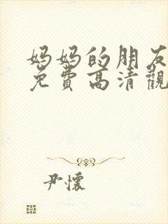 妈妈的朋友在线免费高清观看