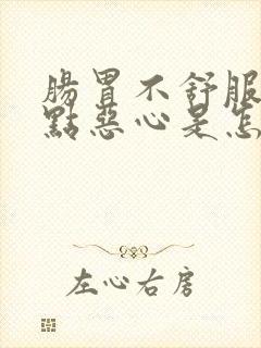 肠胃不舒服还有点恶心是怎么回事