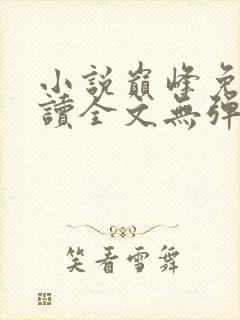 小说巅峰免费阅读全文无弹窗