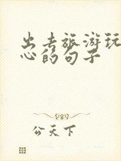 出去旅游玩得开心的句子