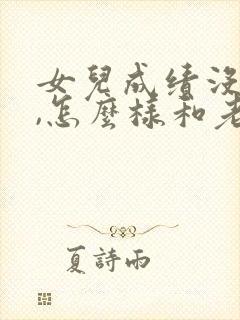 女儿成绩没考好,怎么样和老师交流