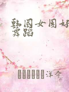 韩国女团好看的舞蹈