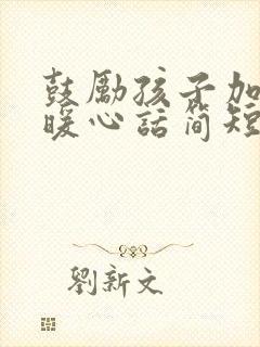 鼓励孩子加油的暖心话简短(实用)