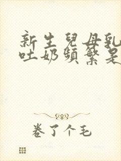 新生儿母乳喂养吐奶频繁是怎么回事