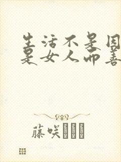 生活不是因为你是女人而善待你的说说