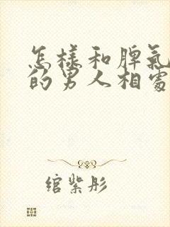 怎样和脾气暴躁的男人相处