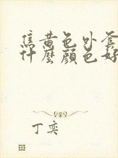 焦黄色外套内搭什么颜色好看